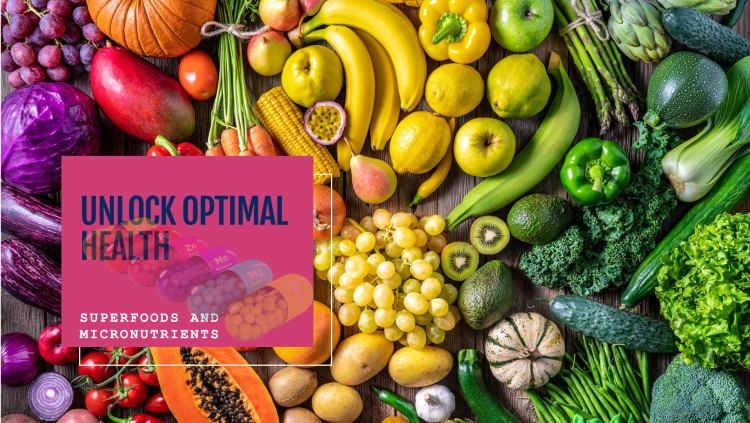 Superfoods and Micronutrients: Unlocking Optimal Health